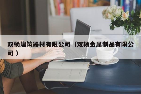 雙楊建筑器材有限公司（雙楊金屬制品有限公司 ）